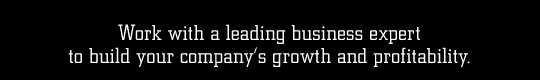 work with a leading business expert to build your company's growth and profitability